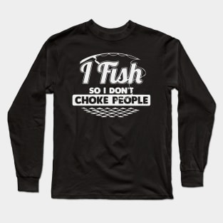 I Fish So I Don't Choke People Funny Sayings Fishing Long Sleeve T-Shirt